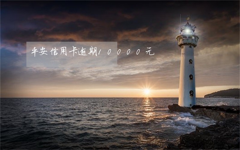 平安信用卡逾期10000元