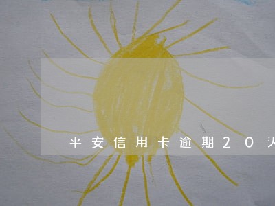 平安信用卡逾期20天会封卡吗