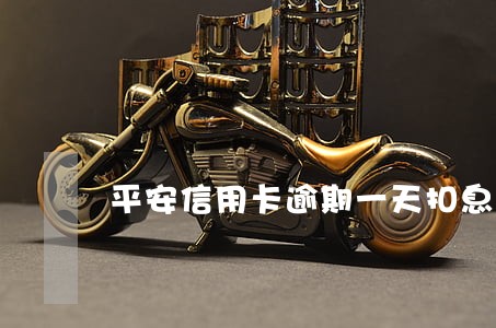 平安信用卡逾期一天扣息吗