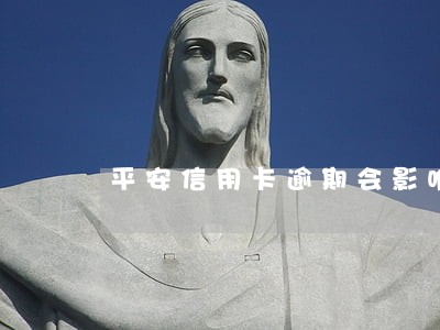 平安信用卡逾期会影响车贷吗 平安信用卡逾期会影响车贷吗