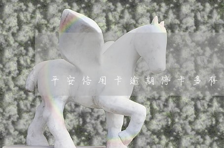 平安信用卡逾期停卡多存钱