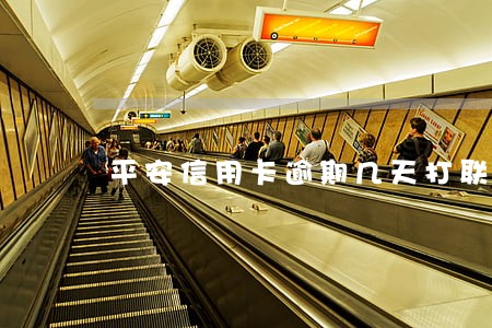 平安信用卡逾期几天打联系人 平安信用卡逾期几天打联系人