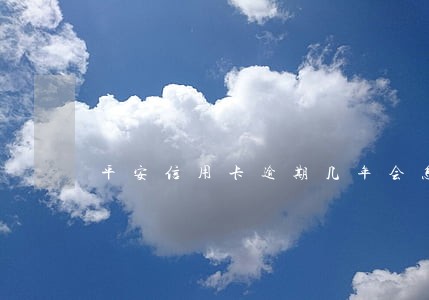 平安信用卡逾期几年会怎样 平安信用卡逾期几年会怎样