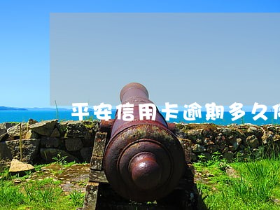 平安信用卡逾期多久停止还款 平安信用卡逾期多久停止还款