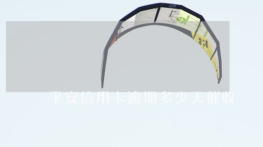 平安信用卡逾期多少天催收 平安信用卡逾期多少天催收