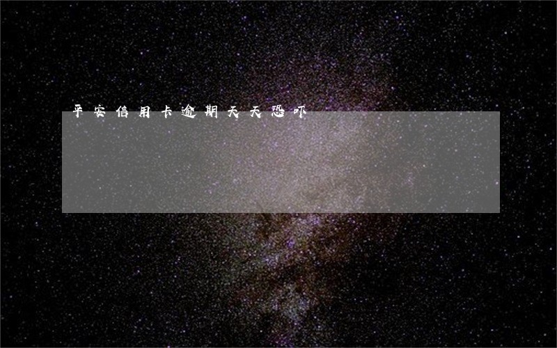 平安信用卡逾期天天恐吓 平安信用卡逾期天天恐吓