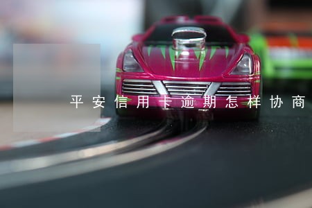 平安信用卡逾期怎样协商减免 平安信用卡逾期怎样协商减免