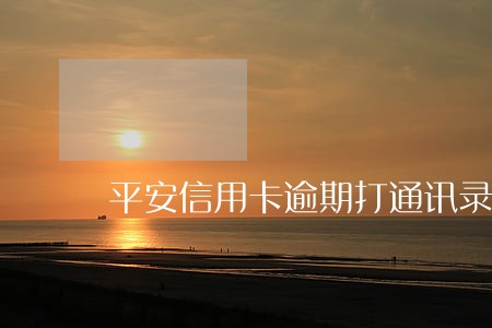 平安信用卡逾期打通讯录吗