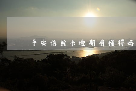 平安信用卡逾期有懂得吗