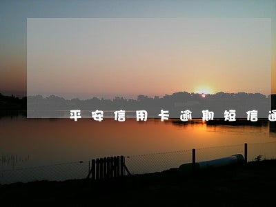 平安信用卡逾期短信通知起诉 平安信用卡逾期短信通知起诉
