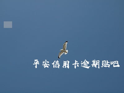平安信用卡逾期贴吧 平安信用卡逾期贴吧