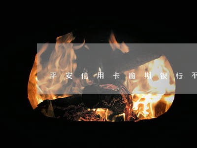 平安信用卡逾期银行不给协商分期