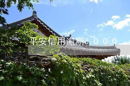 平安信用逾期3000 平安信用逾期3000