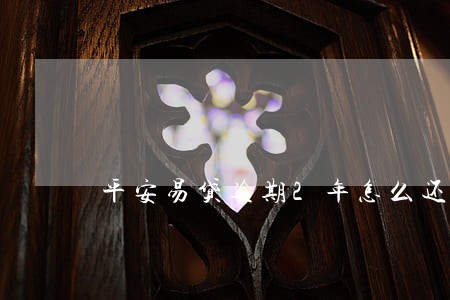 平安易贷逾期2年怎么还 平安易贷逾期2年怎么还