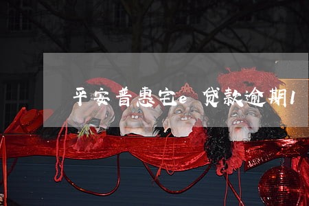 平安普惠宅e贷款逾期1天 平安普惠宅e贷款逾期1天