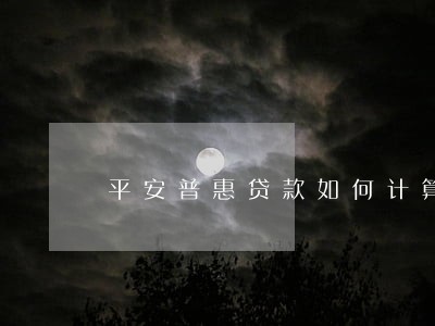 平安普惠贷款如何计算逾期 平安普惠贷款如何计算逾期