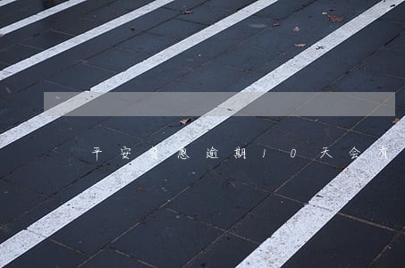 平安普惠逾期10天会有事么 平安普惠逾期10天会有事么