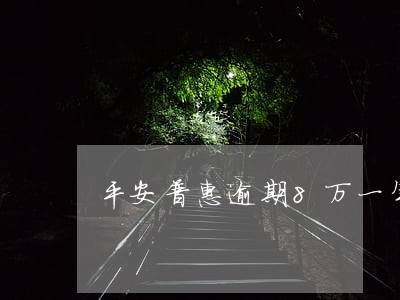 平安普惠逾期8万一年多 平安普惠逾期8万一年多