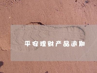 平安理财产品逾期 平安理财产品逾期