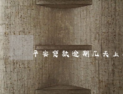 平安贷款逾期几天上征信吗 平安贷款逾期几天上征信吗