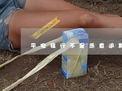 平安银行不是恶意逾期证明模版 平安银行不是恶意逾期证明模版