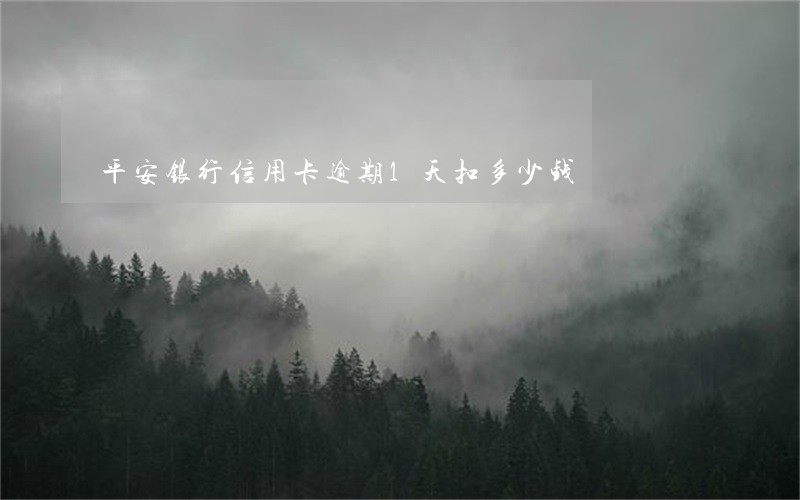 平安银行信用卡逾期1天扣多少钱