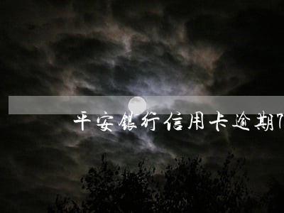 平安银行信用卡逾期7000 平安银行信用卡逾期7000