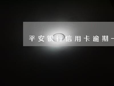 平安银行信用卡逾期一次降低额度 平安银行信用卡逾期一次降低额度