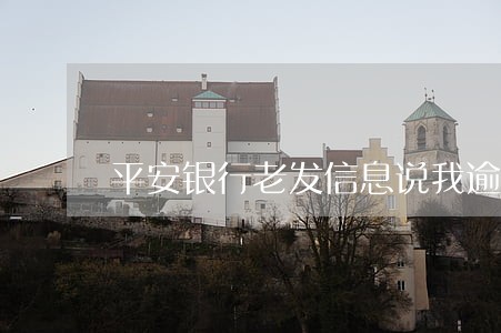 平安银行老发信息说我逾期 平安银行老发信息说我逾期