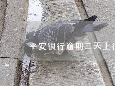 平安银行逾期三天上征信吗 平安银行逾期三天上征信吗