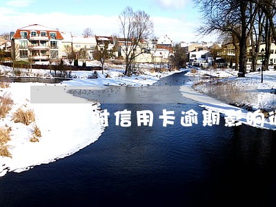 平时信用卡逾期影响征信吗 平时信用卡逾期影响征信吗