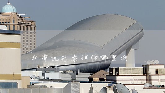 平潭执行案律师哪里找 平潭执行案律师哪里找