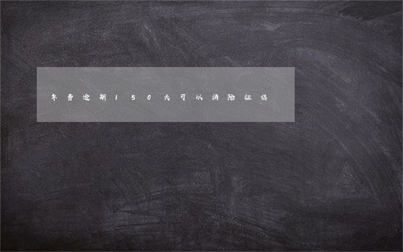 年费逾期150天可以消除征信 年费逾期150天可以消除征信
