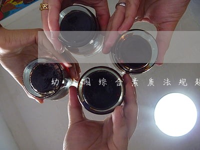 幼儿园综合素质法规题目 幼儿园综合素质法规题目