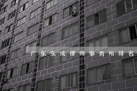 广东东成律师事务所排名 广东东成律师事务所排名