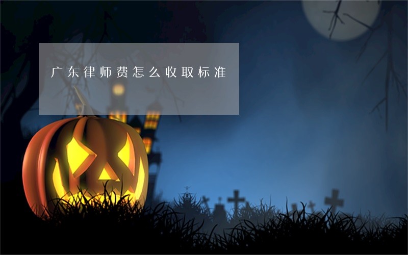 广东律师费怎么收取标准 广东律师费怎么收取标准