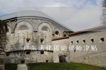 广东法律援助律师津贴 广东法律援助律师津贴