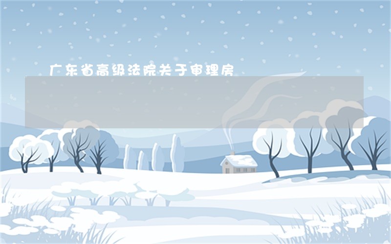 广东省高级法院关于审理房