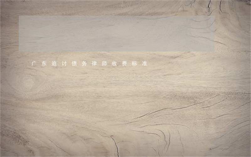 广东追讨债务律师收费标准 广东追讨债务律师收费标准