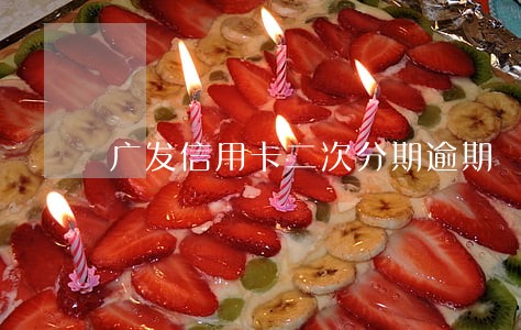 广发信用卡二次分期逾期 广发信用卡二次分期逾期