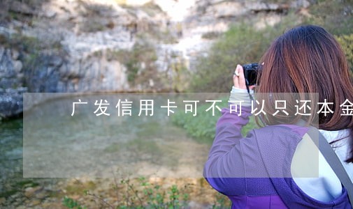 广发信用卡可不可以只还本金