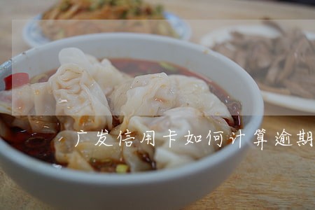 广发信用卡如何计算逾期 广发信用卡如何计算逾期