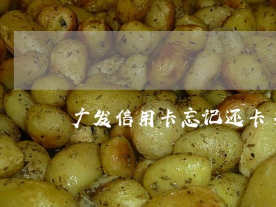 广发信用卡忘记还卡多久逾期 广发信用卡忘记还卡多久逾期