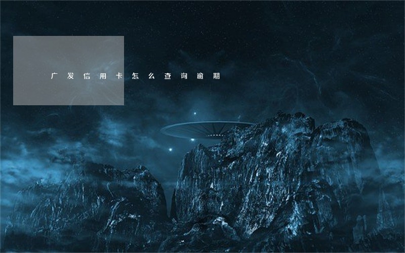 广发信用卡怎么查询逾期 广发信用卡怎么查询逾期