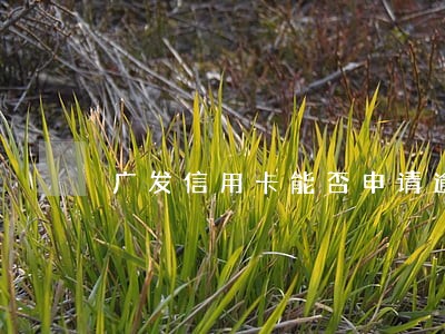 广发信用卡能否申请逾期呢 广发信用卡能否申请逾期呢