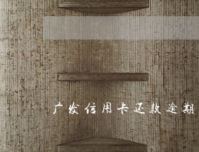 广发信用卡还款逾期一天怎么办 广发信用卡还款逾期一天怎么办