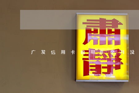 广发信用卡逾期8个月没还会怎样 广发信用卡逾期8个月没还会怎样