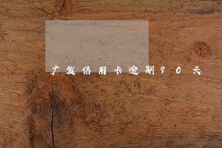 广发信用卡逾期90天