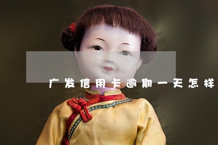 广发信用卡逾期一天怎样 广发信用卡逾期一天怎样