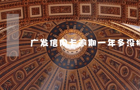 广发信用卡逾期一年多没接电话 广发信用卡逾期一年多没接电话